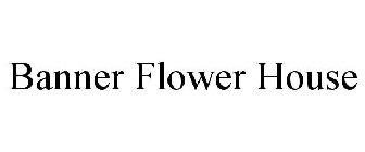 BANNER FLOWER HOUSE