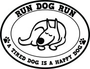 RUN DOG RUN A TIRED DOG IS A HAPPY DOG