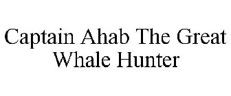 CAPTAIN AHAB THE GREAT WHALE HUNTER