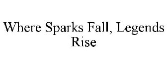 WHERE SPARKS FALL, LEGENDS RISE