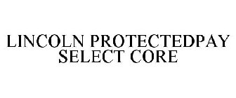 LINCOLN PROTECTEDPAY SELECT CORE