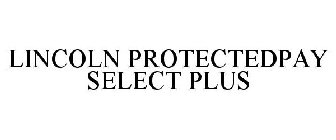 LINCOLN PROTECTEDPAY SELECT PLUS