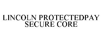LINCOLN PROTECTEDPAY SECURE CORE