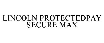 LINCOLN PROTECTEDPAY SECURE MAX