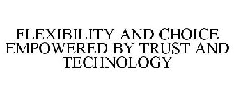 FLEXIBILITY AND CHOICE EMPOWERED BY TRUST AND TECHNOLOGY