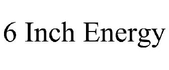 6 INCH ENERGY