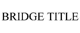 BRIDGE TITLE