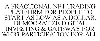 A FRACTIONAL NFT TRADING PLATFORM FOR PEOPLE TO START AS LOW AS A DOLLAR. DEMOCRATIZE DIGITAL INVESTING & GATEWAY FOR WEB3 PARTICIPATION FOR ALL.