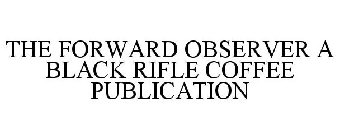 THE FORWARD OBSERVER A BLACK RIFLE COFFEE PUBLICATION