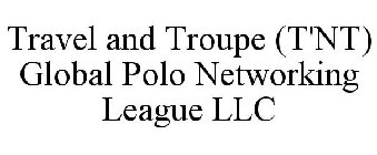 TRAVEL AND TROUPE (T'NT) GLOBAL POLO NETWORKING LEAGUE LLC