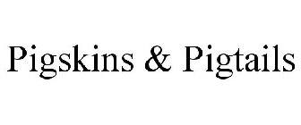PIGSKINS & PIGTAILS