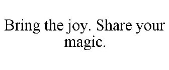 BRING THE JOY. SHARE YOUR MAGIC.