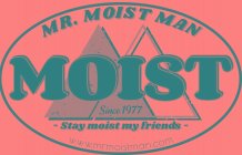 MR. MOIST MAN MOIST SINCE 1977 STAY MOIST MY FRIENDS WWW.MRMOISTMAN.COM