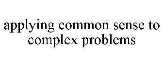 APPLYING COMMON SENSE TO COMPLEX PROBLEMS