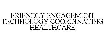 FRIENDLY ENGAGEMENT TECHNOLOGY COORDINATING HEALTHCARE