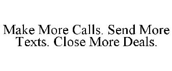 MAKE MORE CALLS. SEND MORE TEXTS. CLOSE MORE DEALS.