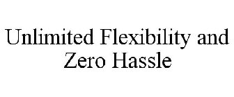 UNLIMITED FLEXIBILITY AND ZERO HASSLE