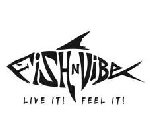 FISH N VIBE LIVE IT! FEEL IT!