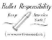 BULLET RESPONSIBILITY. KEEP AMERICA SAFE! (WWW.MRFIREWOOD.US)