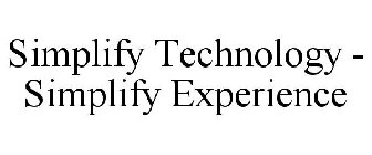 SIMPLIFY TECHNOLOGY - SIMPLIFY EXPERIENCE