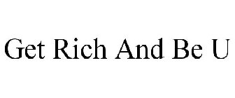 GET RICH AND BE U