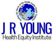 J R YOUNG HEALTH EQUITY INSTITUTE PUTTING THE PIECES OF THE HEALTH EQUITY PUZZLE TOGETHER
