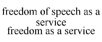 FREEDOM OF SPEECH AS A SERVICE FREEDOM AS A SERVICE