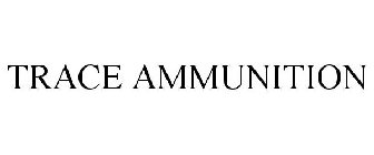 TRACE AMMUNITION