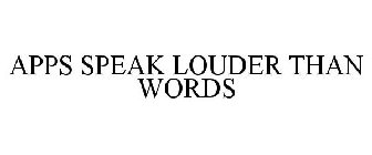 APPS SPEAK LOUDER THAN WORDS