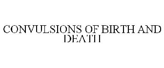 CONVULSIONS OF BIRTH AND DEATH