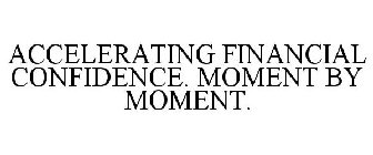 ACCELERATING FINANCIAL CONFIDENCE. MOMENT BY MOMENT.