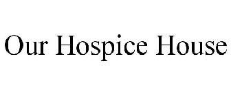 OUR HOSPICE HOUSE