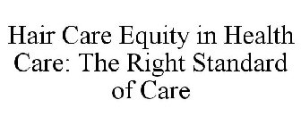 HAIR CARE EQUITY IN HEALTH CARE: THE RIGHT STANDARD OF CARE