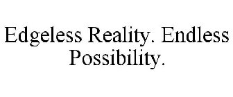 EDGELESS REALITY. ENDLESS POSSIBILITY.