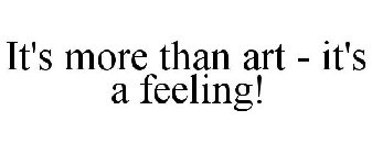 IT'S MORE THAN ART - IT'S A FEELING!