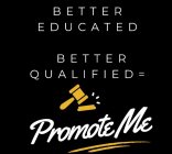 BETTER EDUCATED BETTER QUALIFIED = PROMOTE ME
