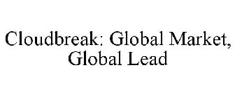 CLOUDBREAK: GLOBAL MARKET, GLOBAL LEAD