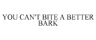 YOU CAN'T BITE A BETTER BARK