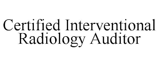 CERTIFIED INTERVENTIONAL RADIOLOGY AUDITOR