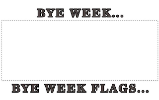BYE WEEK...BYE WEEK FLAGS...