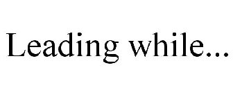 LEADING WHILE...