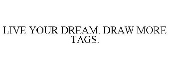LIVE YOUR DREAM. DRAW MORE TAGS.
