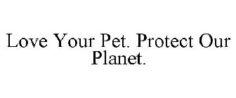 LOVE YOUR PET. PROTECT OUR PLANET.