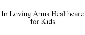 IN LOVING ARMS HEALTHCARE FOR KIDS