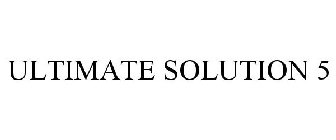 ULTIMATE SOLUTION 5