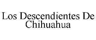 LOS DESCENDIENTES DE CHIHUAHUA
