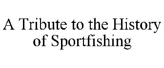 A TRIBUTE TO THE HISTORY OF SPORTFISHING