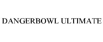 DANGERBOWL ULTIMATE