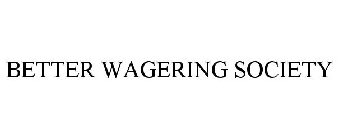 BETTER WAGERING SOCIETY
