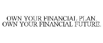 OWN YOUR FINANCIAL PLAN. OWN YOUR FINANCIAL FUTURE.